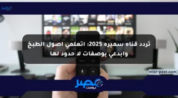 تردد قناة سميرة 2025: اتعلمي أصول الطبخ وابدعي بوصفات لا حدود لها
